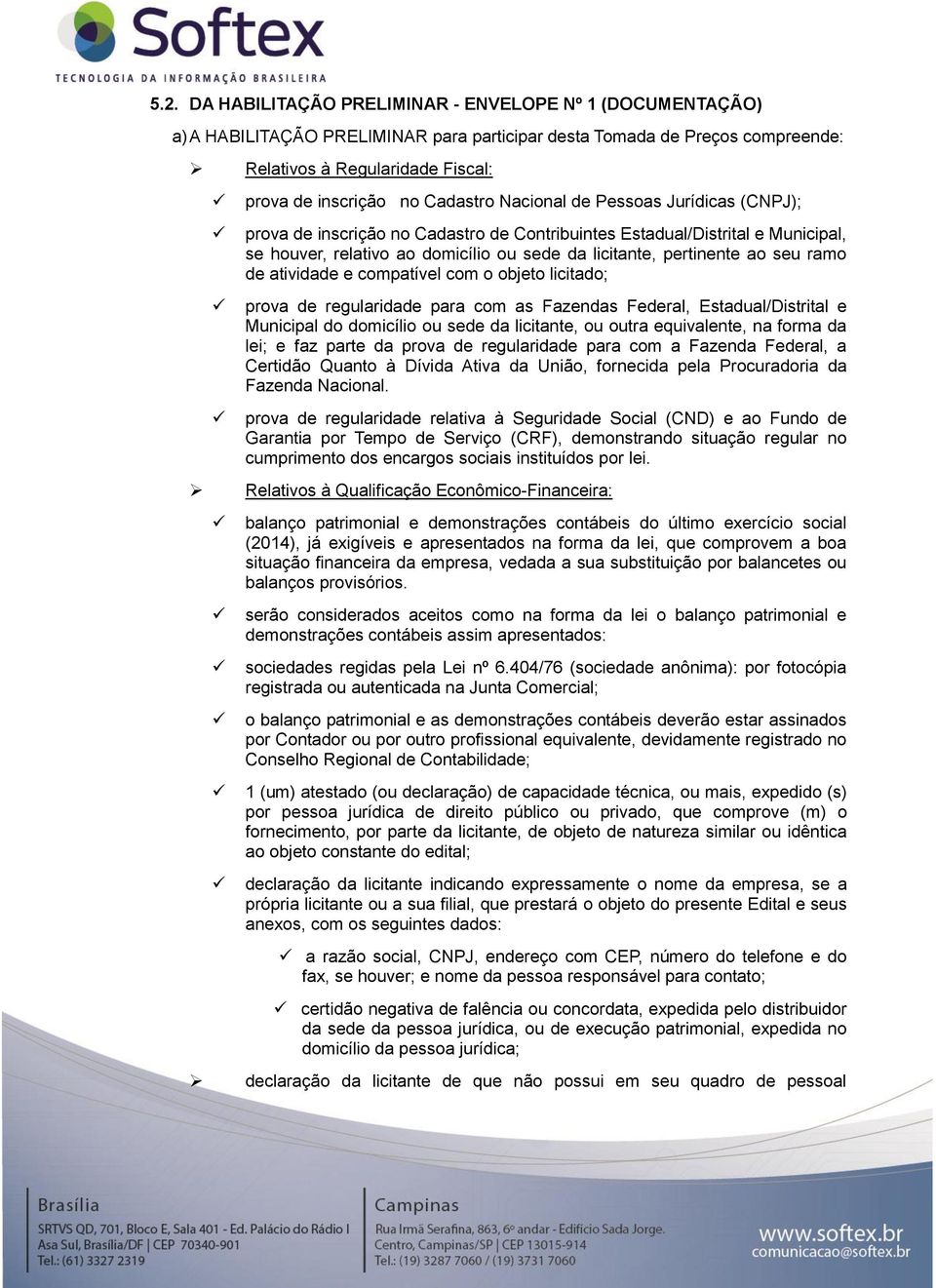 ramo de atividade e compatível com o objeto licitado; prova de regularidade para com as Fazendas Federal, Estadual/Distrital e Municipal do domicílio ou sede da licitante, ou outra equivalente, na