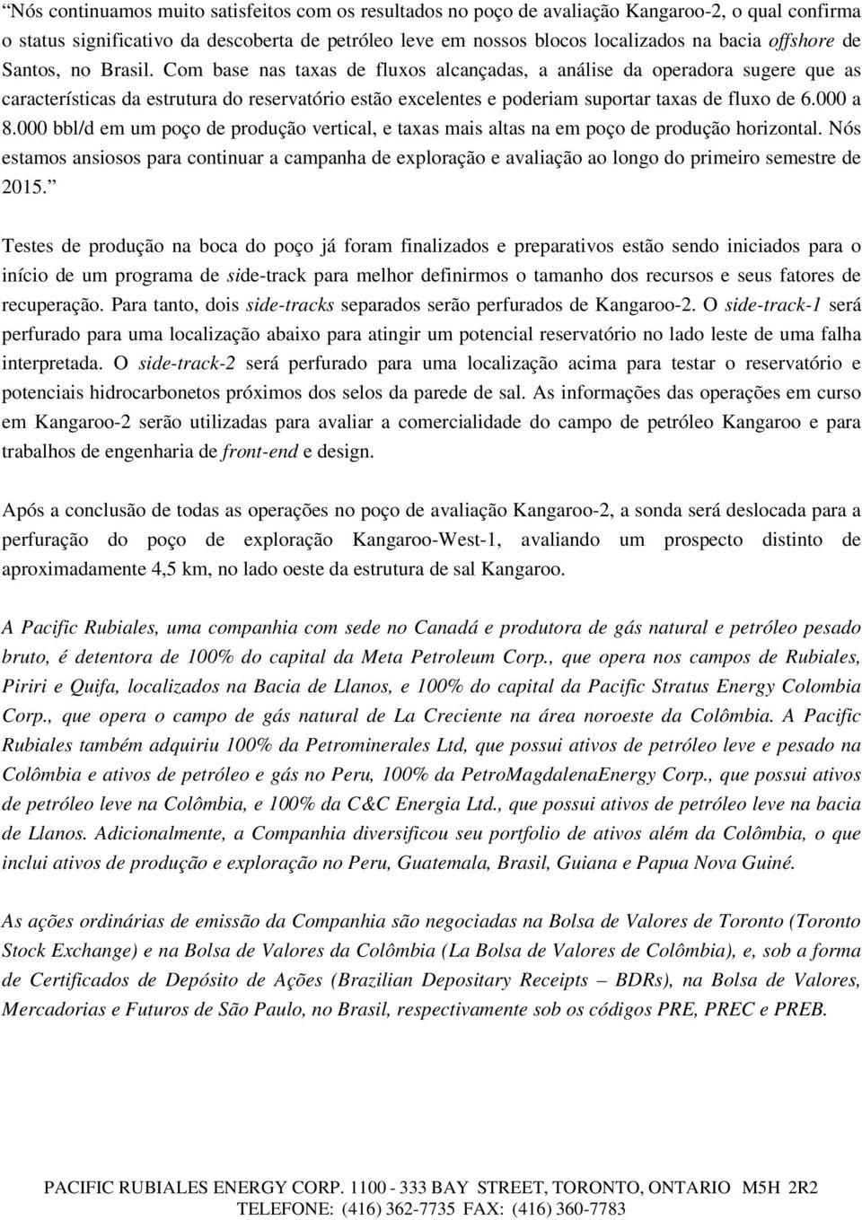 Com base nas taxas de fluxos alcançadas, a análise da operadora sugere que as características da estrutura do reservatório estão excelentes e poderiam suportar taxas de fluxo de 6.000 a 8.