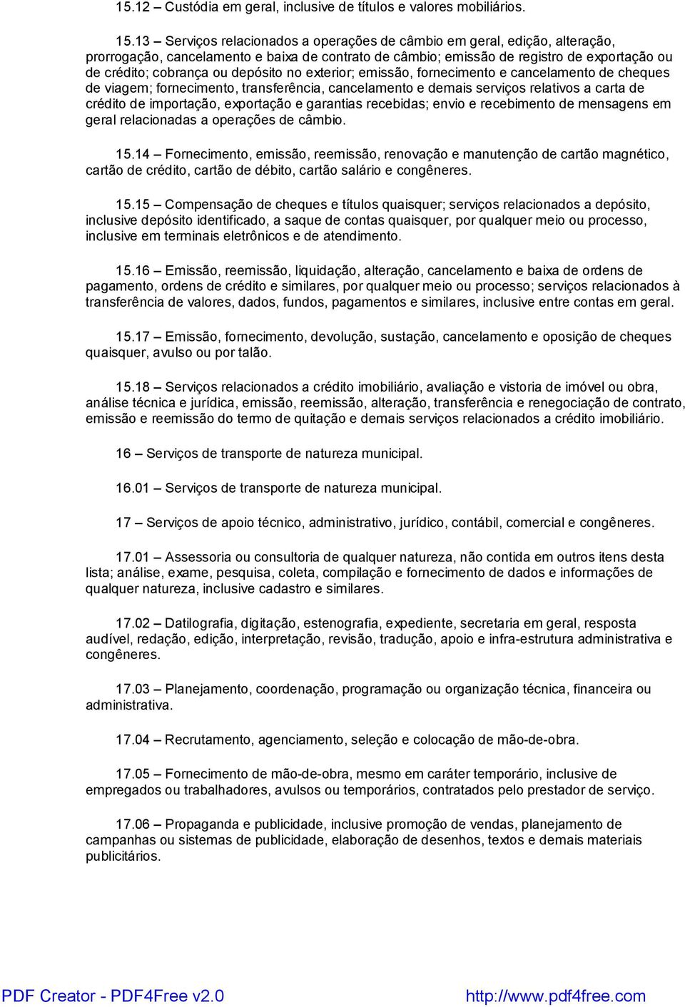 depósito no exterior; emissão, fornecimento e cancelamento de cheques de viagem; fornecimento, transferência, cancelamento e demais serviços relativos a carta de crédito de importação, exportação e