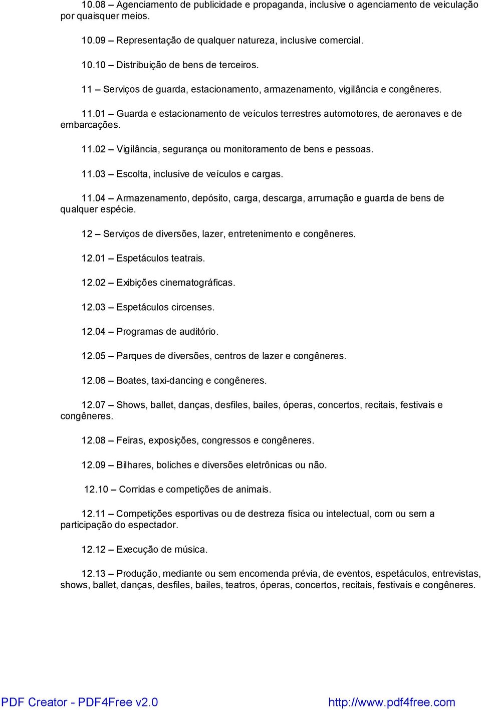 11.03 Escolta, inclusive de veículos e cargas. 11.04 Armazenamento, depósito, carga, descarga, arrumação e guarda de bens de qualquer espécie.