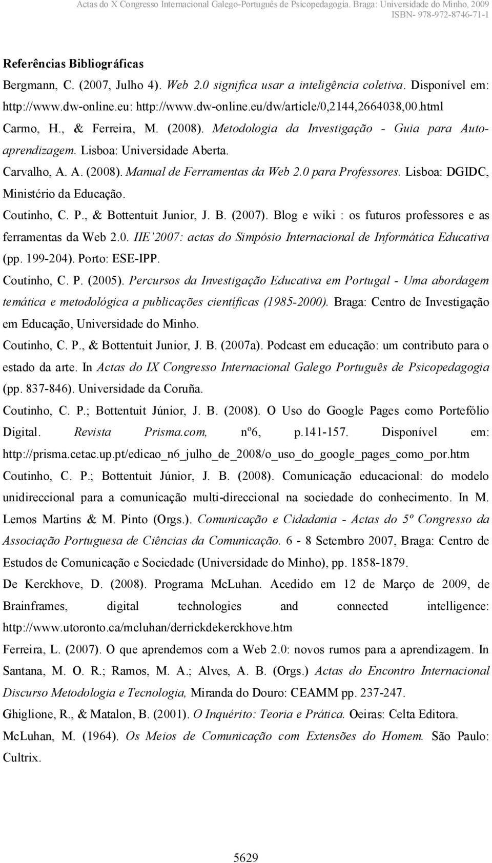 Lisboa: DGIDC, Ministério da Educação. Coutinho, C. P., & Bottentuit Junior, J. B. (2007). Blog e wiki : os futuros professores e as ferramentas da Web 2.0. IE 2007:actasdo Simpósio Internacional de Informática Educativa (pp.