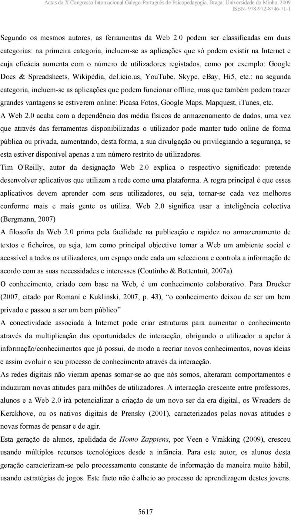 por exemplo: Google Docs & Spreadsheets, Wikipédia, del.icio.us, YouTube, Skype, ebay, Hi5, etc.