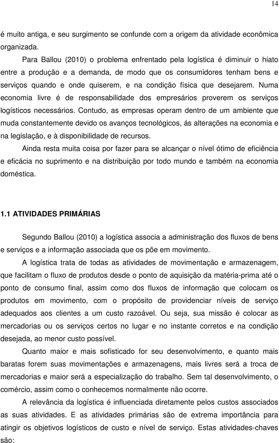 física que desejarem. Numa economia livre é de responsabilidade dos empresários proverem os serviços logísticos necessários.