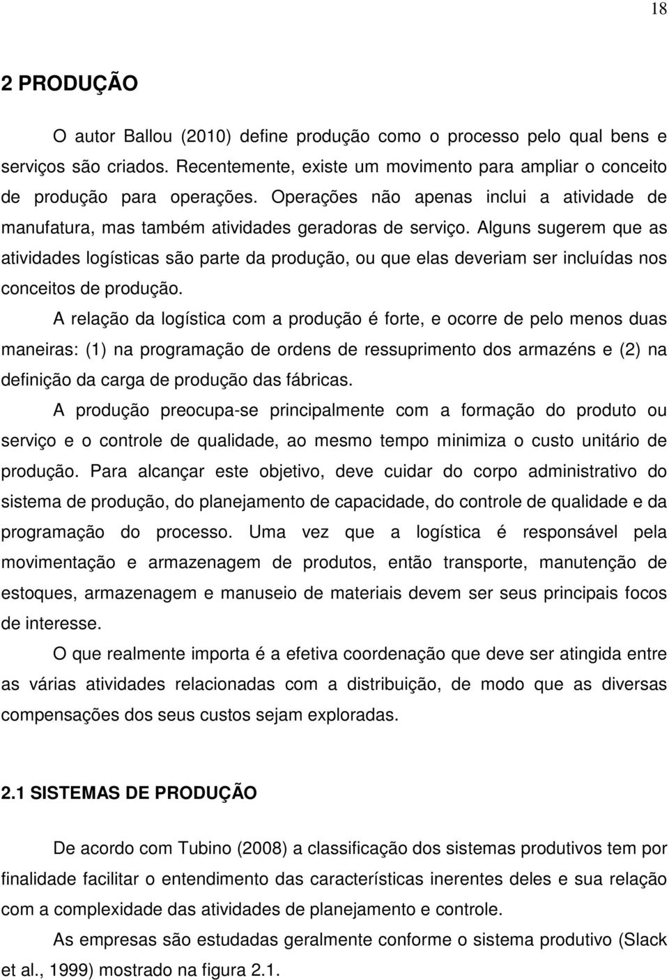 Alguns sugerem que as atividades logísticas são parte da produção, ou que elas deveriam ser incluídas nos conceitos de produção.