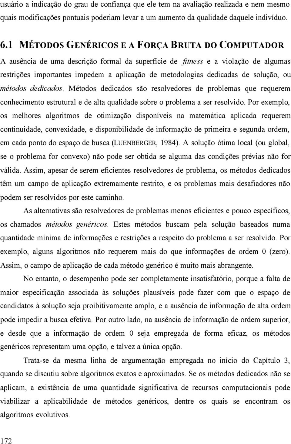 dedicadas de solução, ou métodos dedicados. Métodos dedicados são resolvedores de problemas que requerem conhecimento estrutural e de alta qualidade sobre o problema a ser resolvido.