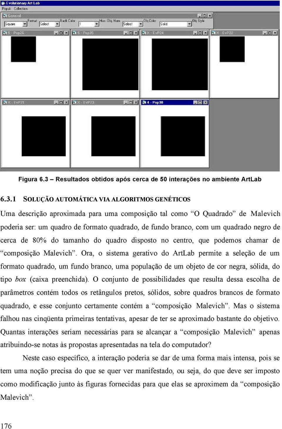 1 SOLUÇÃO AUTOMÁTICA VIA ALGORITMOS GENÉTICOS Uma descrição aproximada para uma composição tal como O Quadrado de Malevich poderia ser: um quadro de formato quadrado, de fundo branco, com um quadrado