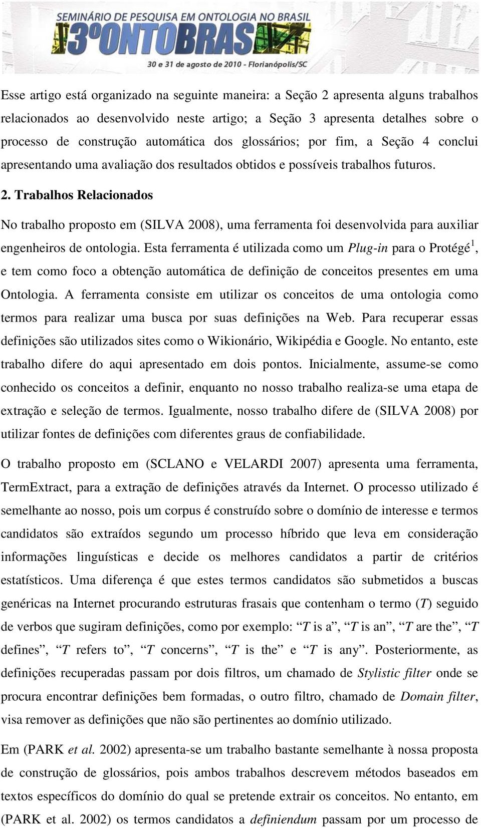 Trabalhos Relacionados No trabalho proposto em (SILVA 2008), uma ferramenta foi desenvolvida para auxiliar engenheiros de ontologia.