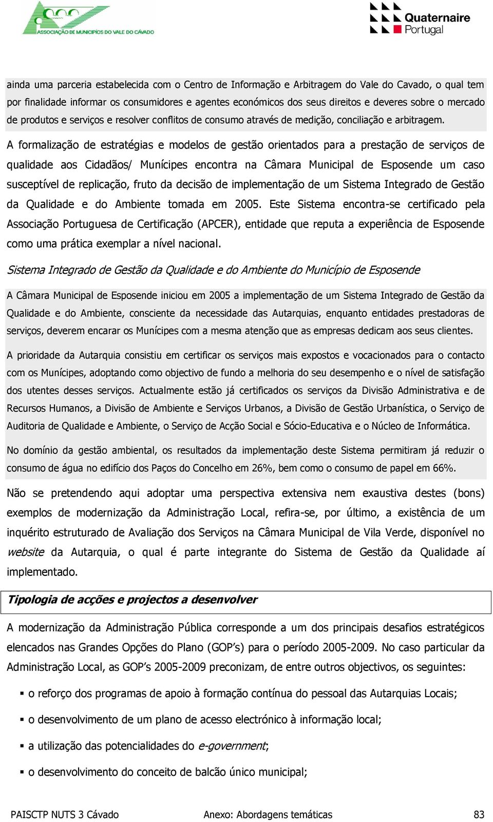 A formalização de estratégias e modelos de gestão orientados para a prestação de serviços de qualidade aos Cidadãos/ Munícipes encontra na Câmara Municipal de Esposende um caso susceptível de