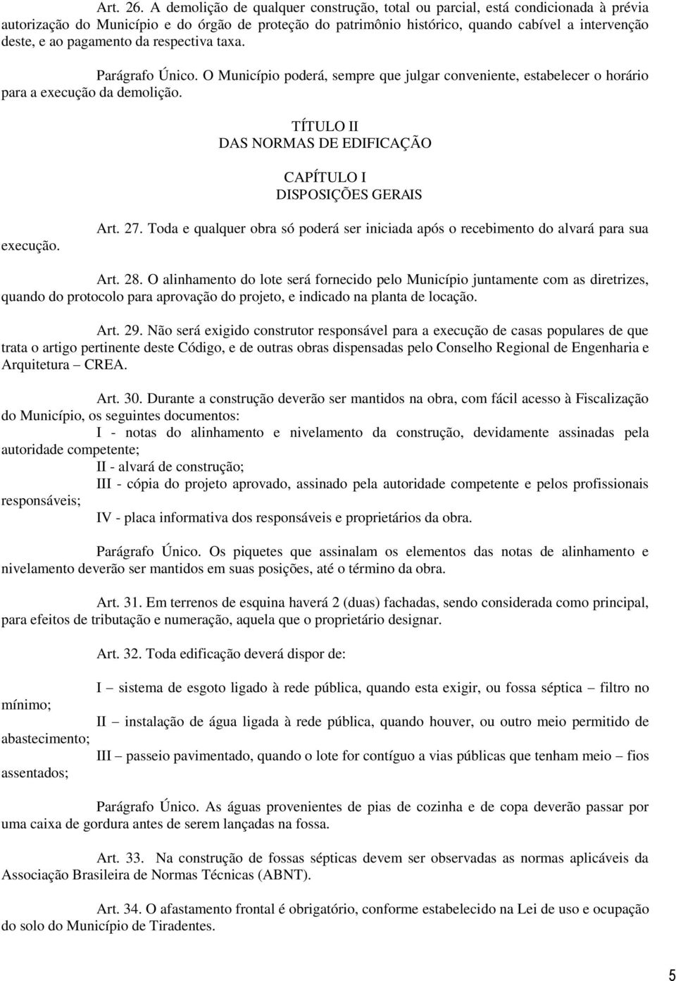 pagamento da respectiva taxa. Parágrafo Único. O Município poderá, sempre que julgar conveniente, estabelecer o horário para a execução da demolição.