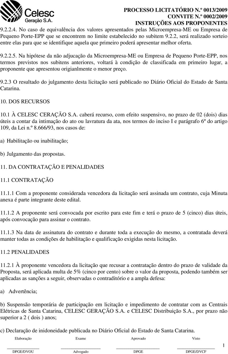 2, será realizado sorteio entre elas para que se identifique aquela que primeiro poderá apresentar melhor oferta. 9.2.2.5.