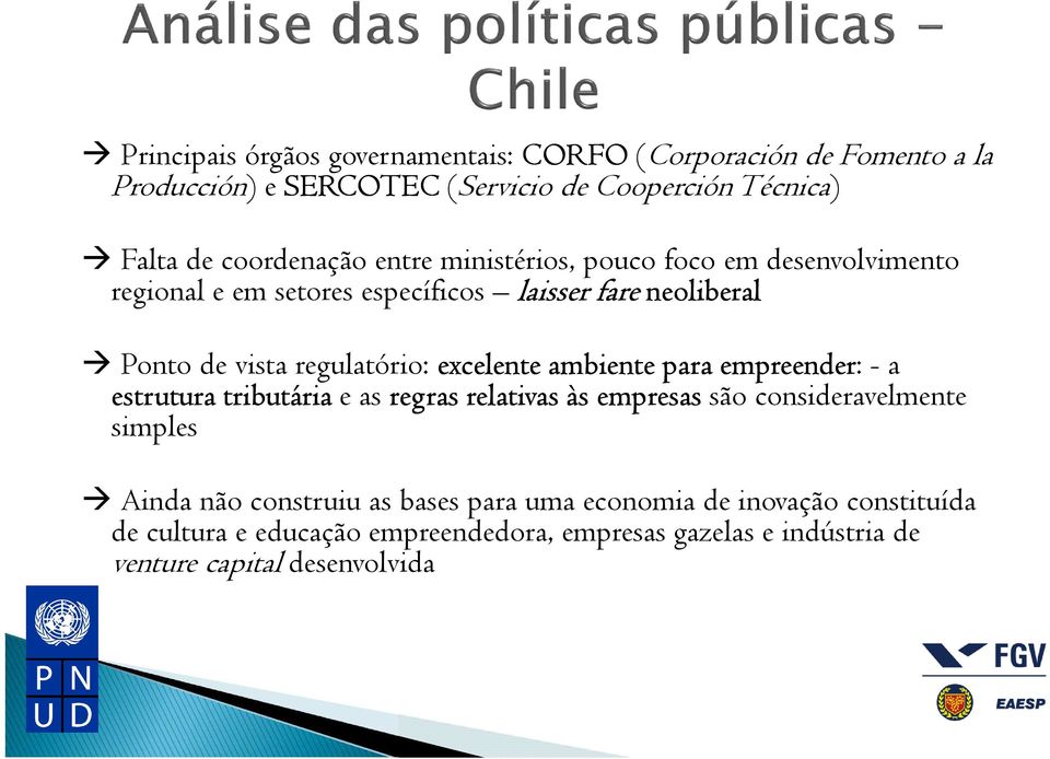 regulatório: excelente ambiente para empreender: - a estrutura tributária e as regras relativas às empresas são consideravelmente simples Ainda