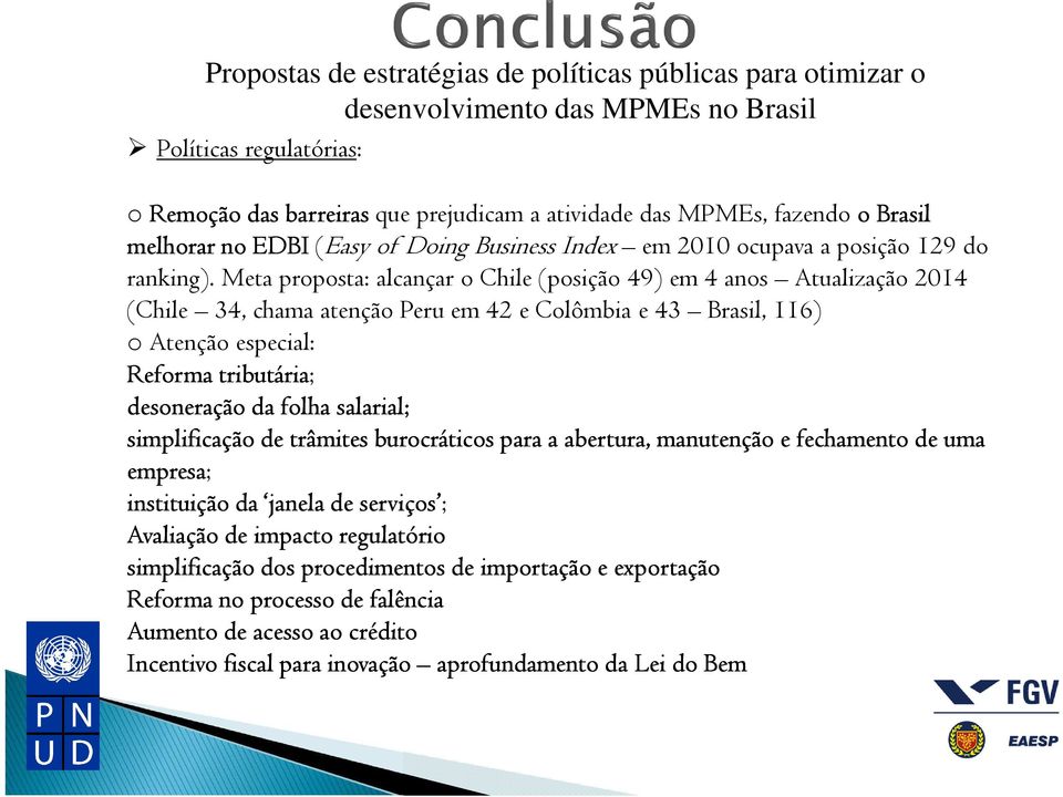 Meta proposta: alcançar o Chile (posição 49) em 4 anos Atualização 2014 (Chile 34, chama atenção Peru em 42 e Colômbia e 43 Brasil, 116) o Atenção especial: Reforma tributária; desoneração da folha