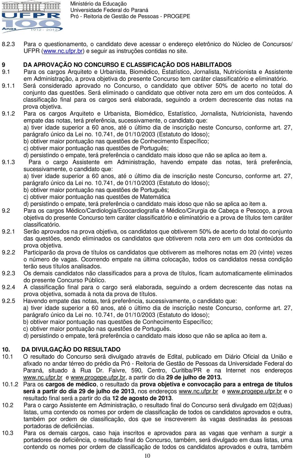 1 Para os cargos Arquiteto e Urbanista, Biomédico, Estatístico, Jornalista, Nutricionista e Assistente em Administração, a prova objetiva do presente Concurso tem caráter classificatório e