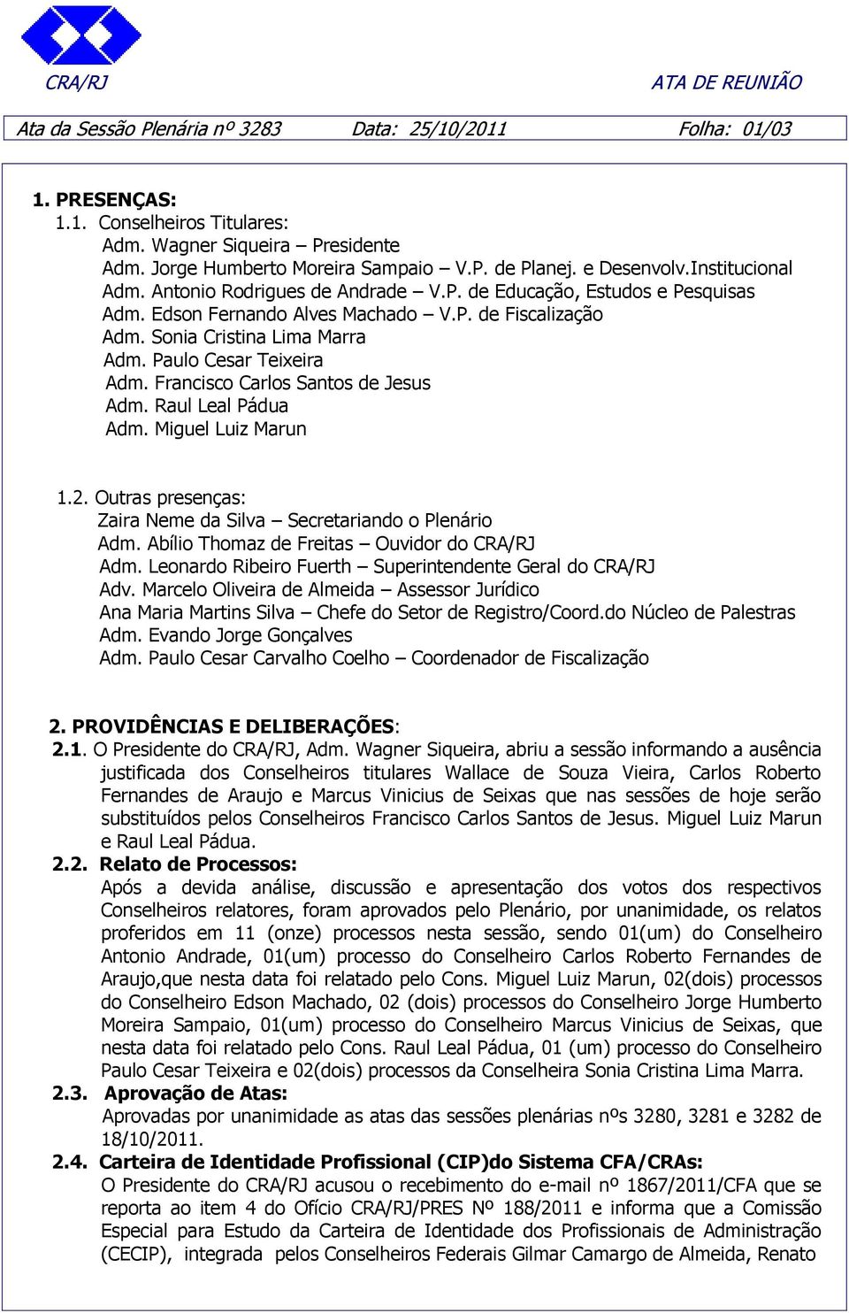 Paulo Cesar Teixeira Adm. Francisco Carlos Santos de Jesus Adm. Raul Leal Pádua Adm. Miguel Luiz Marun 1.2. Outras presenças: Zaira Neme da Silva Secretariando o Plenário Adm.