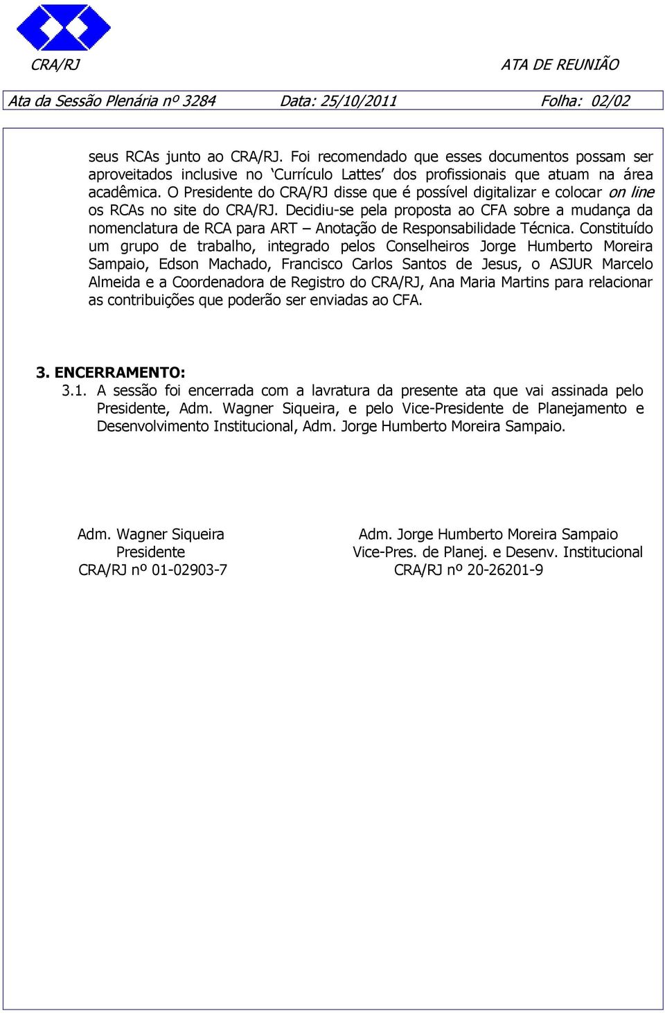 O Presidente do CRA/RJ disse que é possível digitalizar e colocar on line os RCAs no site do CRA/RJ.