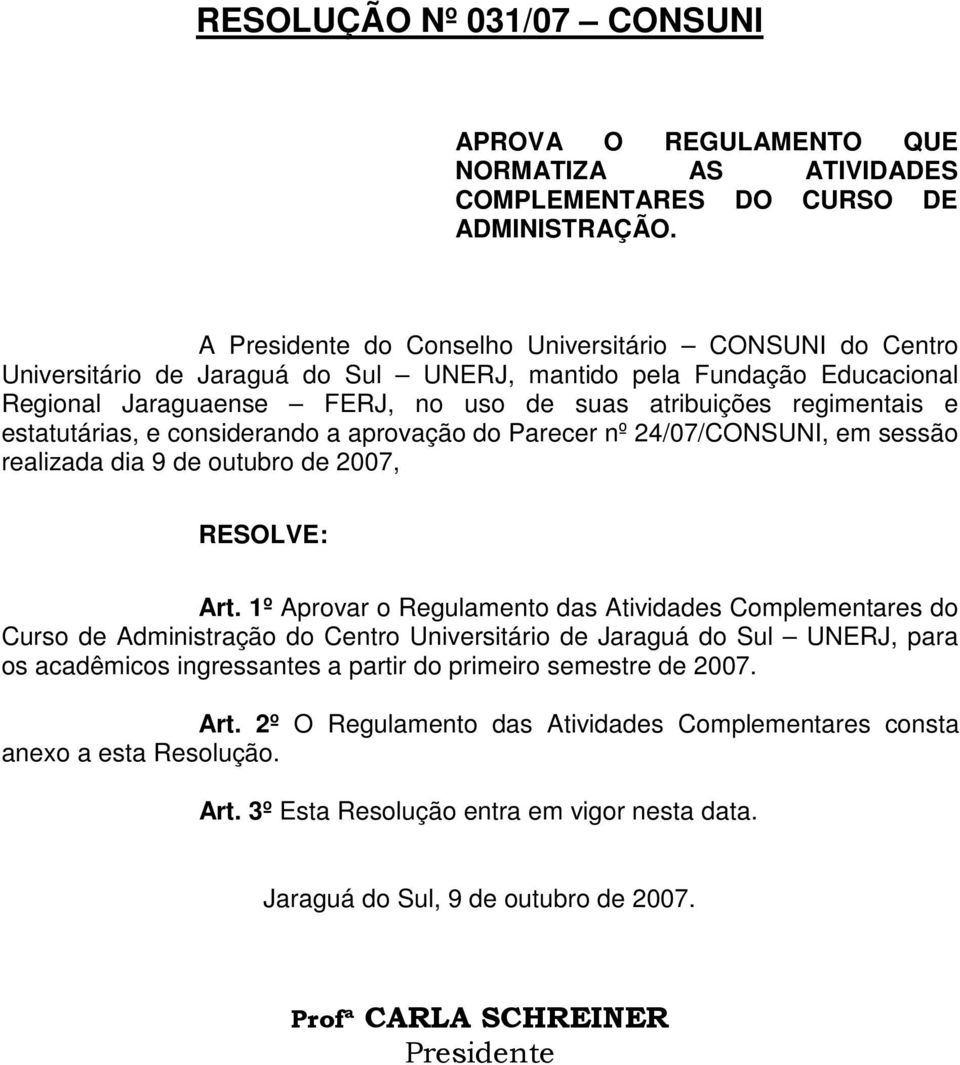 estatutárias, e considerando a aprovação do Parecer nº 24/07/CONSUNI, em sessão realizada dia 9 de outubro de 2007, RESOLVE: Art.