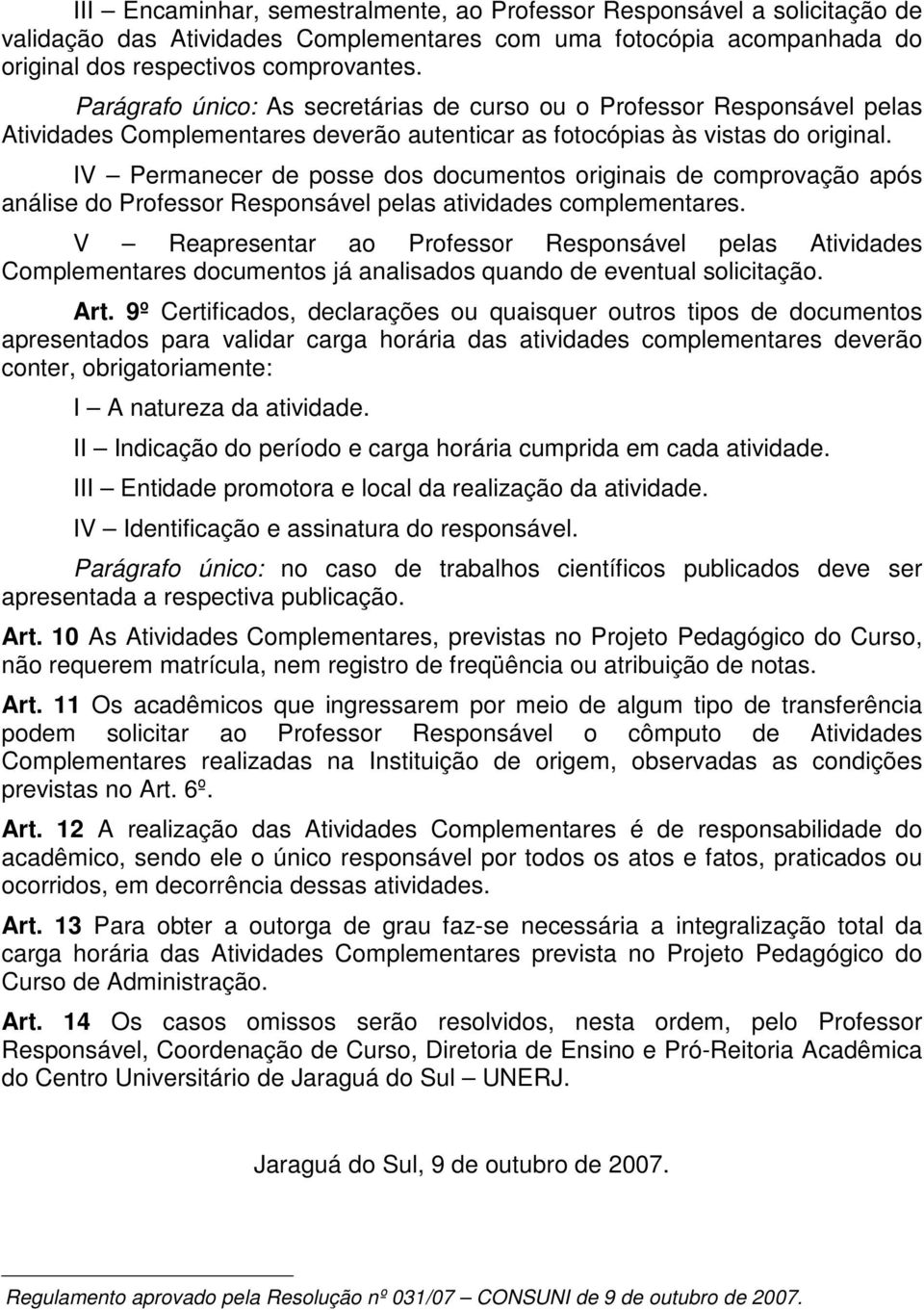 IV Permanecer de posse dos documentos originais de comprovação após análise do Professor Responsável pelas atividades complementares.