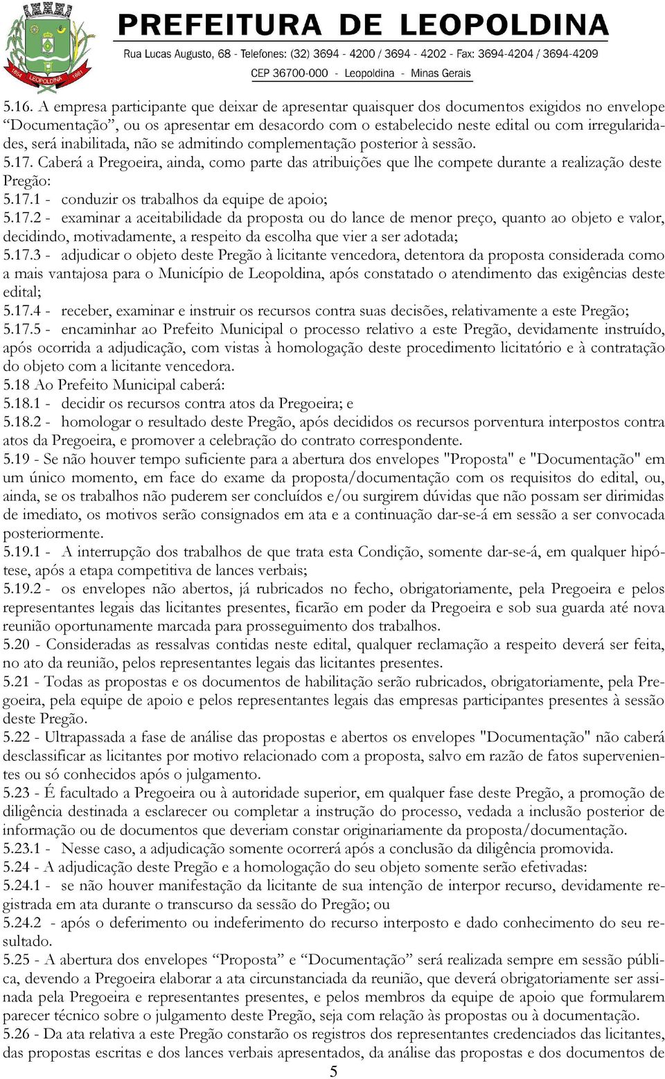 17.2 - examinar a aceitabilidade da proposta ou do lance de menor preço, quanto ao objeto e valor, decidindo, motivadamente, a respeito da escolha que vier a ser adotada; 5.17.3 - adjudicar o objeto