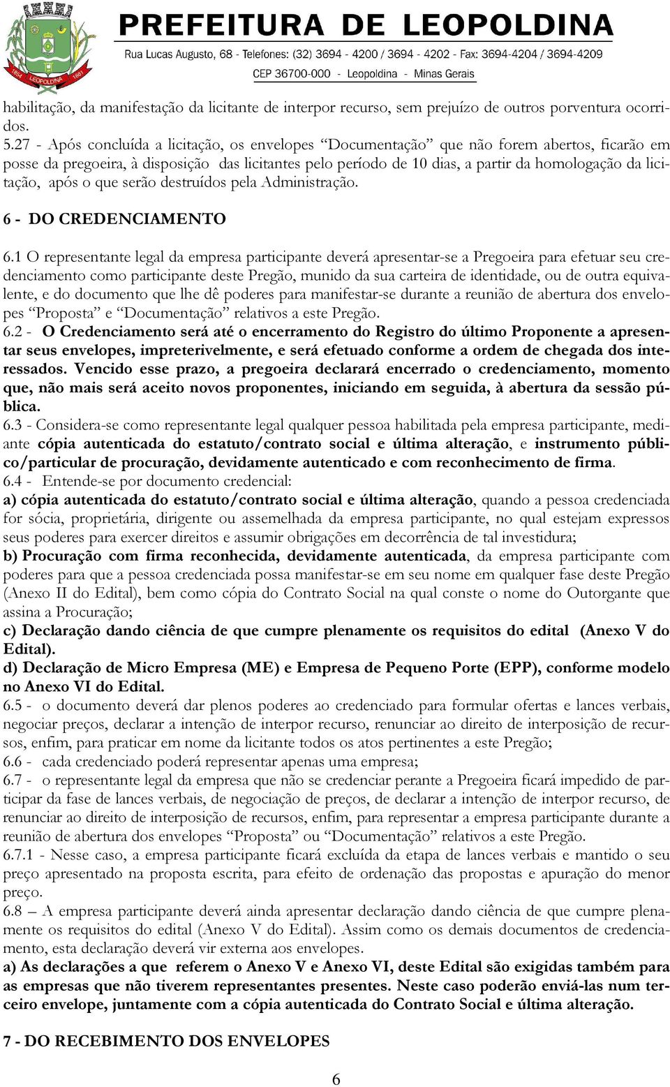 licitação, após o que serão destruídos pela Administração. 6 - DO CREDENCIAMENTO 6.