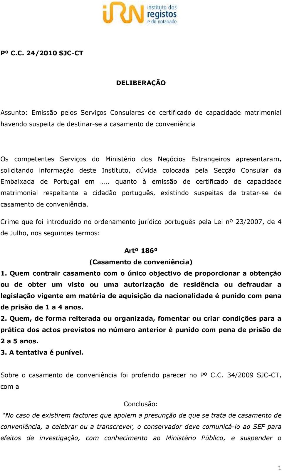 . quanto à emissão de certificado de capacidade matrimonial respeitante a cidadão português, existindo suspeitas de tratar-se de casamento de conveniência.