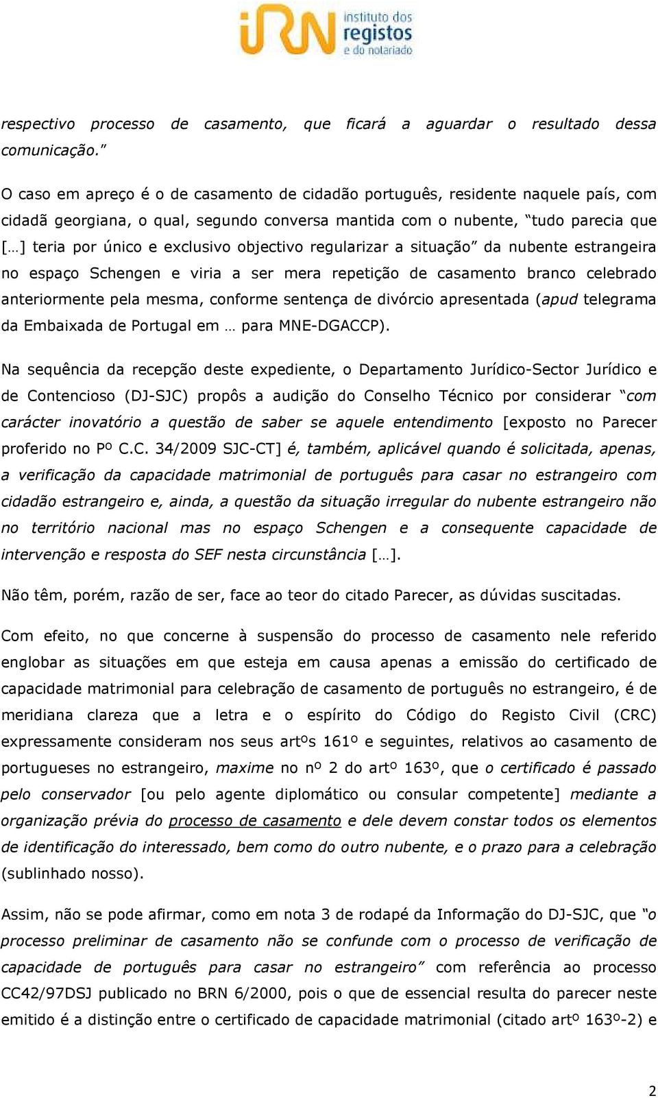 objectivo regularizar a situação da nubente estrangeira no espaço Schengen e viria a ser mera repetição de casamento branco celebrado anteriormente pela mesma, conforme sentença de divórcio