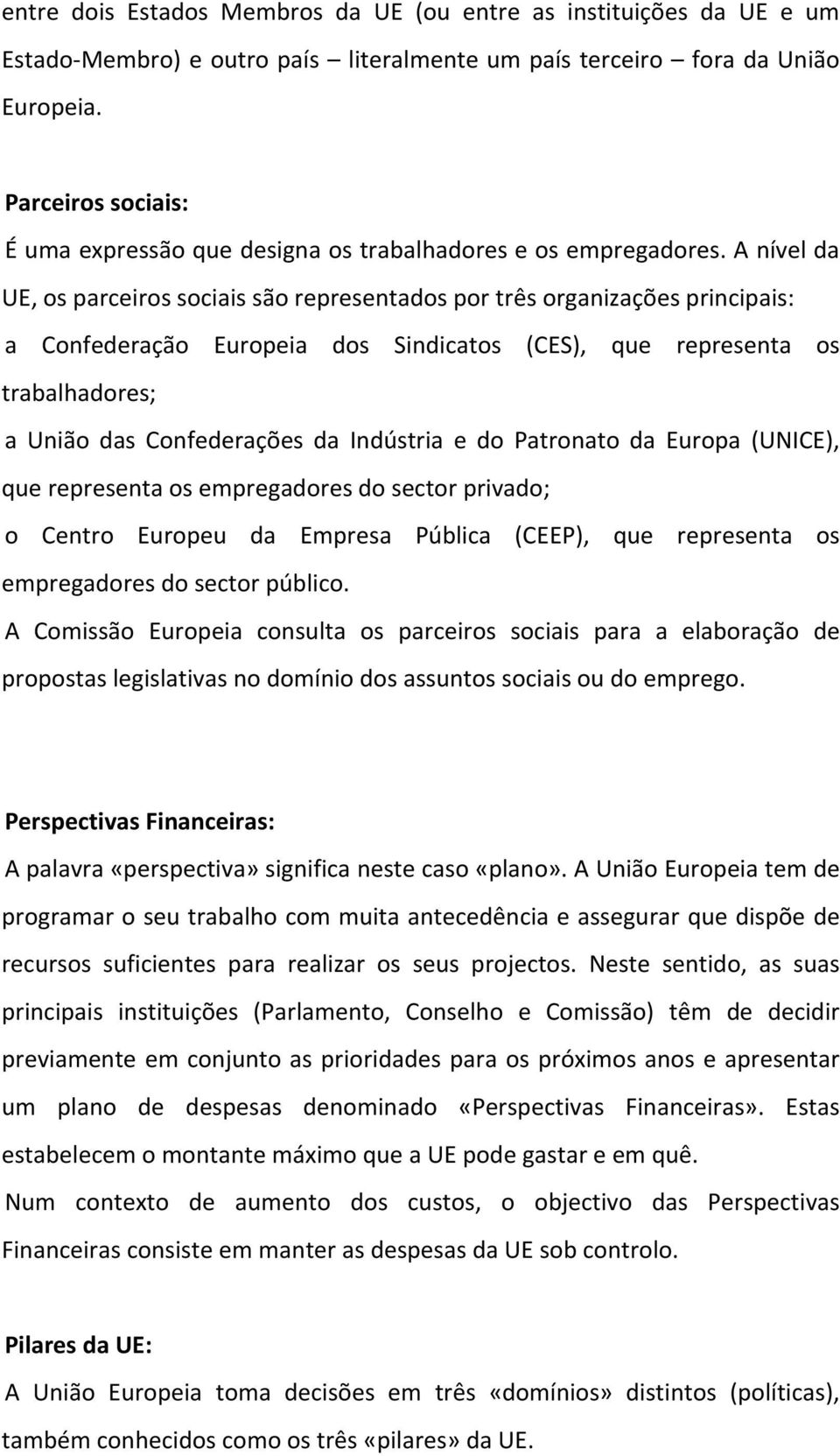 A nível da UE, os parceiros sociais são representados por três organizações principais: a Confederação Europeia dos Sindicatos (CES), que representa os trabalhadores; a União das Confederações da