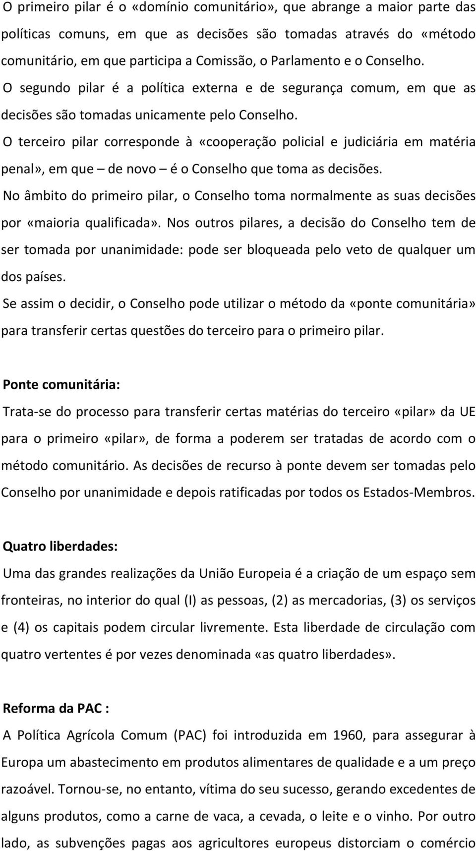 O terceiro pilar corresponde à «cooperação policial e judiciária em matéria penal», em que de novo é o Conselho que toma as decisões.