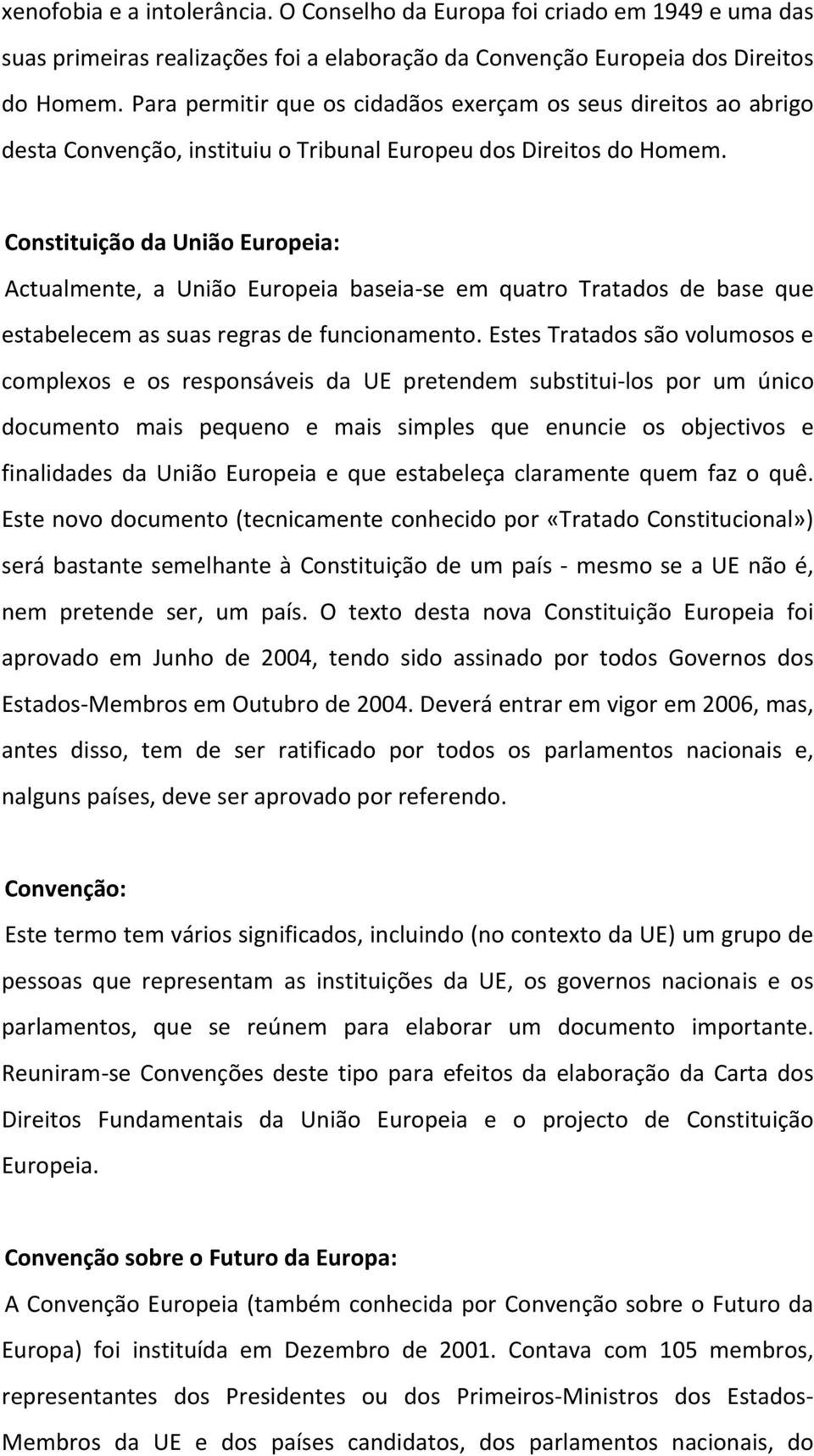 Constituição da União Europeia: Actualmente, a União Europeia baseia se em quatro Tratados de base que estabelecem as suas regras de funcionamento.