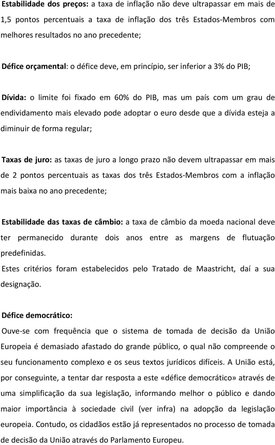 dívida esteja a diminuir de forma regular; Taxas de juro: as taxas de juro a longo prazo não devem ultrapassar em mais de 2 pontos percentuais as taxas dos três Estados Membros com a inflação mais