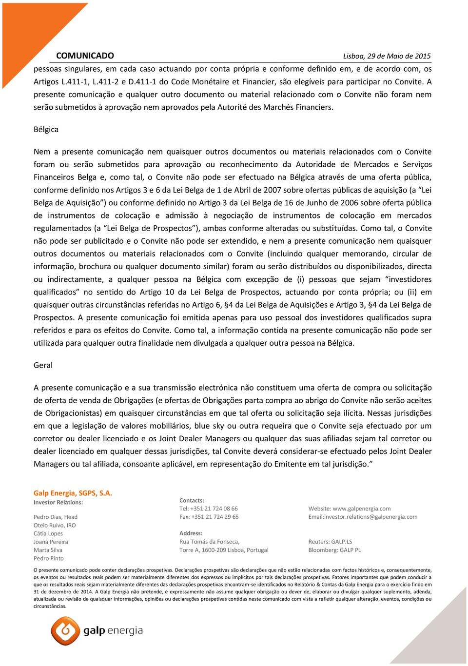 A presente comunicação e qualquer outro documento ou material relacionado com o Convite não foram nem serão submetidos à aprovação nem aprovados pela Autorité des Marchés Financiers.