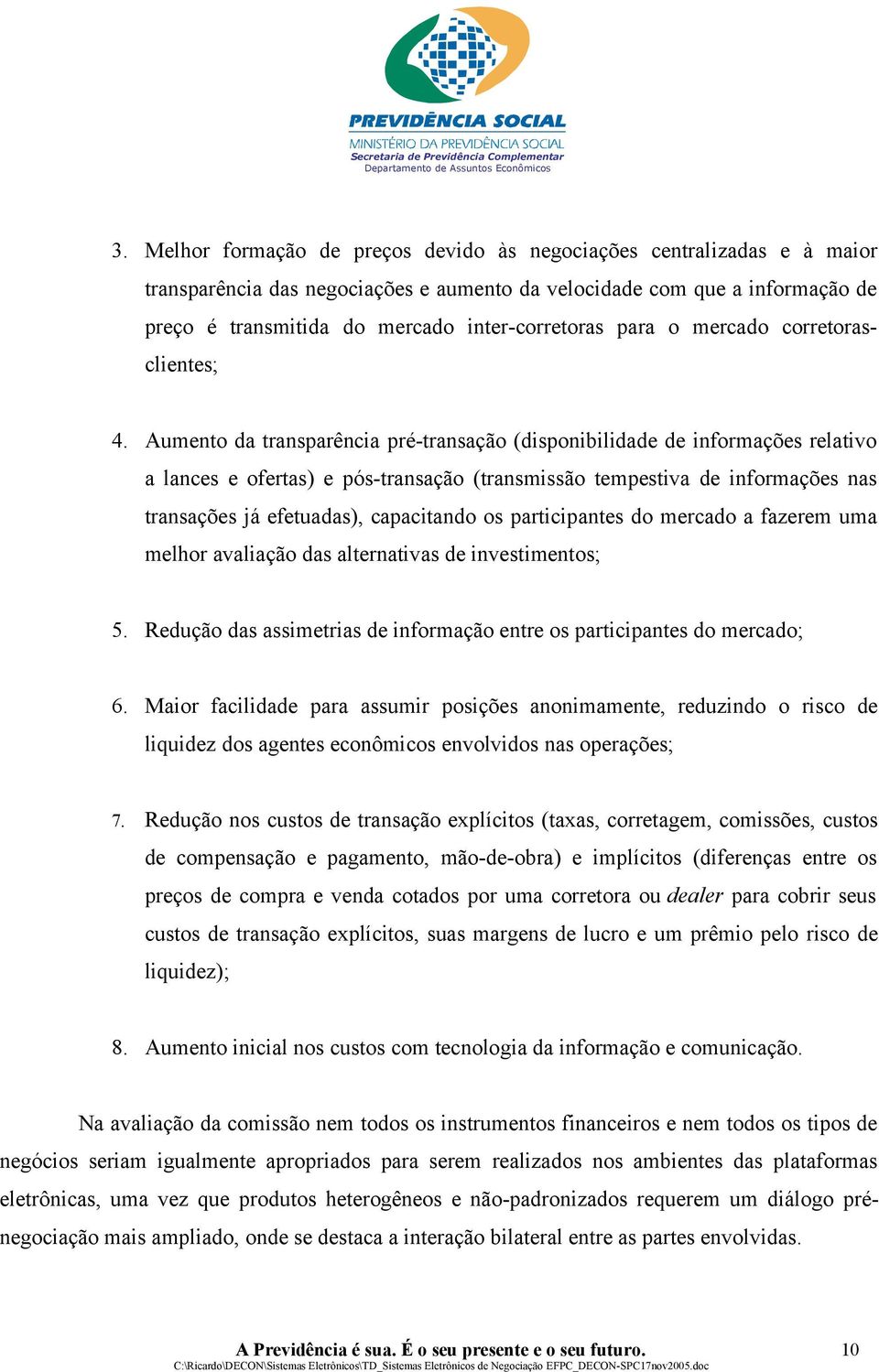 Aumento da transparência pré-transação (disponibilidade de informações relativo a lances e ofertas) e pós-transação (transmissão tempestiva de informações nas transações já efetuadas), capacitando os