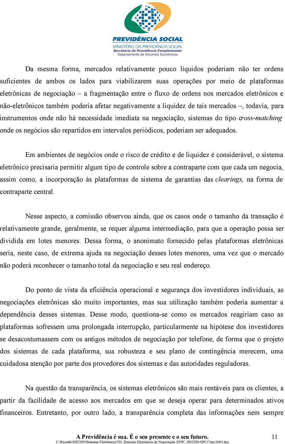 imediata na negociação, sistemas do tipo cross-matching onde os negócios são repartidos em intervalos periódicos, poderiam ser adequados.