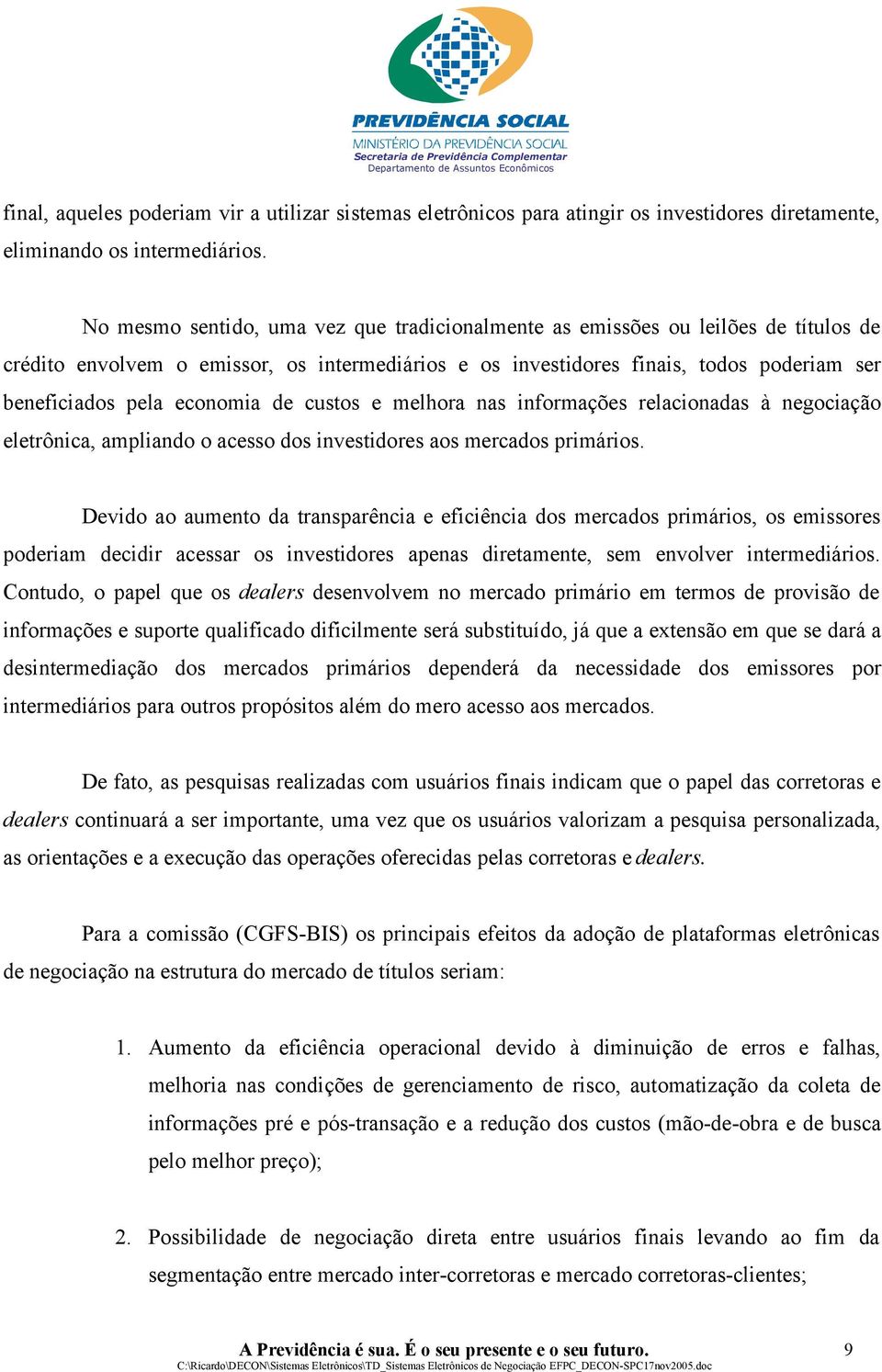 economia de custos e melhora nas informações relacionadas à negociação eletrônica, ampliando o acesso dos investidores aos mercados primários.