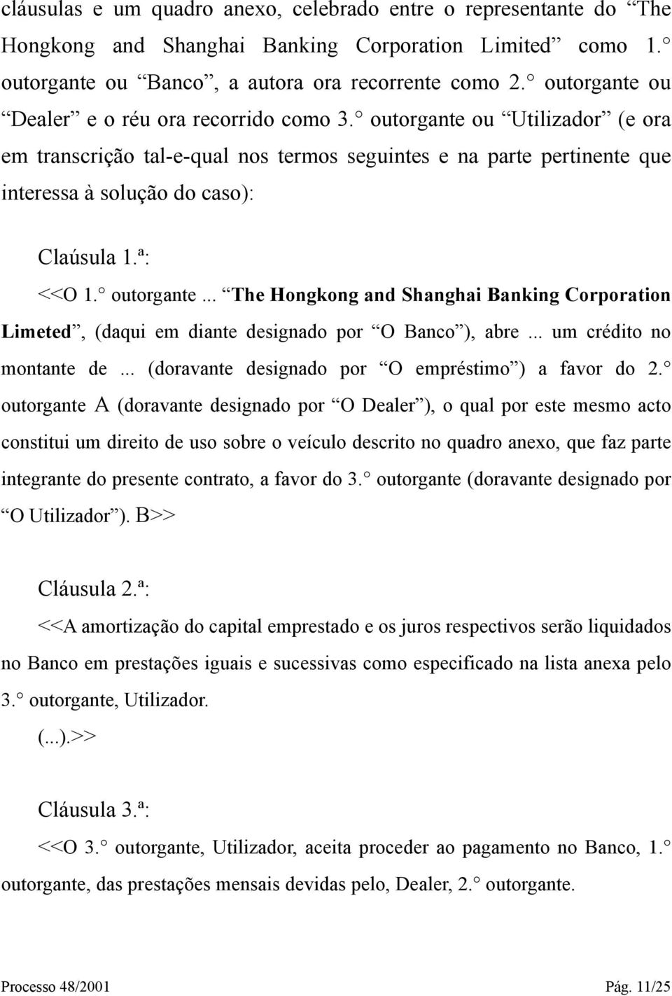 ª: <<O 1. outorgante... The Hongkong and Shanghai Banking Corporation Limeted, (daqui em diante designado por O Banco ), abre... um crédito no montante de.