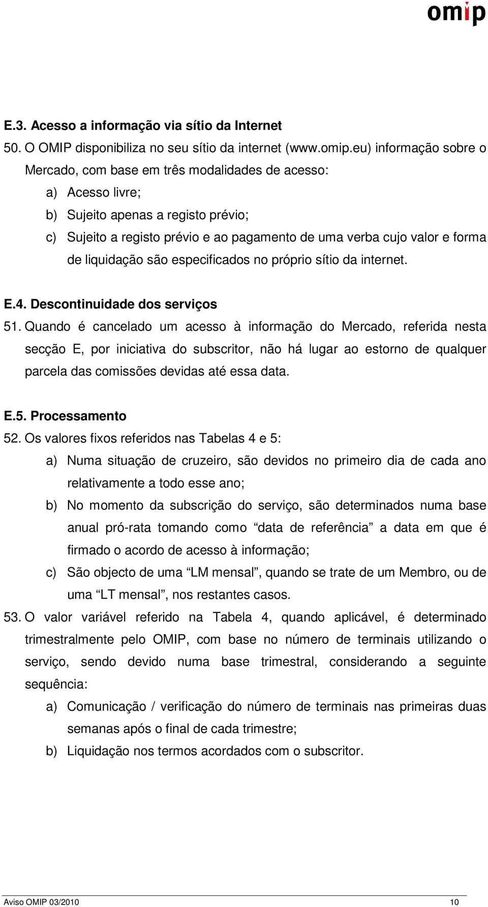 de liquidação são especificados no próprio sítio da internet. E.4. Descontinuidade dos serviços 51.