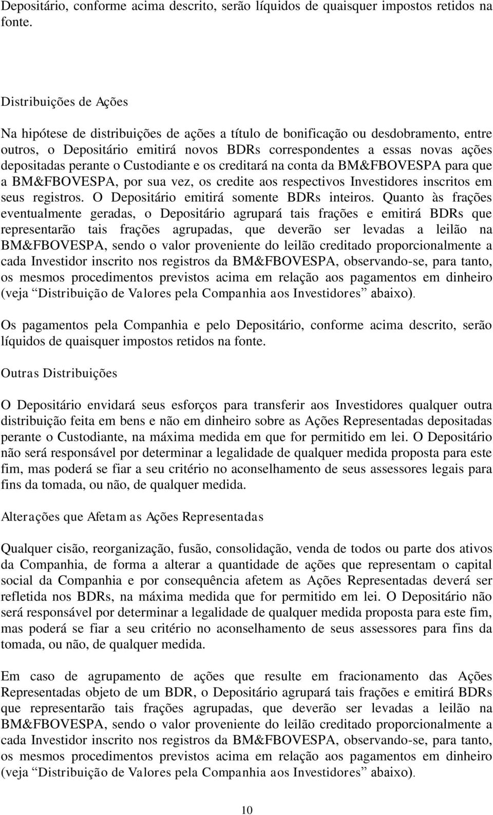 perante o Custodiante e os creditará na conta da BM&FBOVESPA para que a BM&FBOVESPA, por sua vez, os credite aos respectivos Investidores inscritos em seus registros.