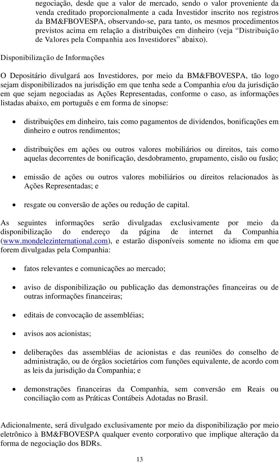 Disponibilização de Informações O Depositário divulgará aos Investidores, por meio da BM&FBOVESPA, tão logo sejam disponibilizados na jurisdição em que tenha sede a Companhia e/ou da jurisdição em