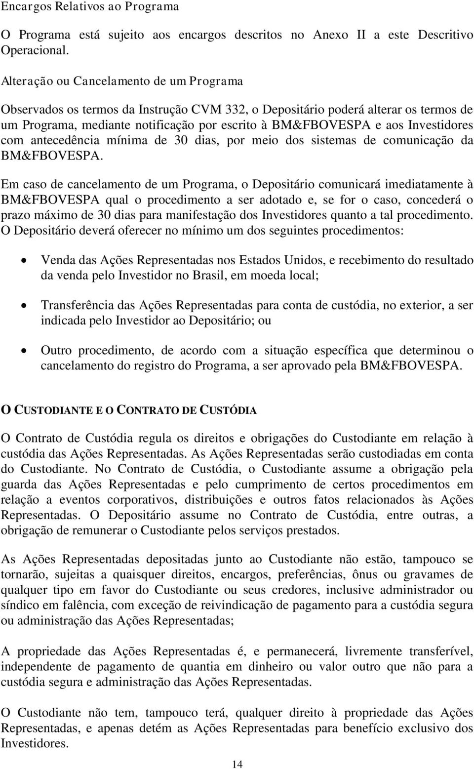 Investidores com antecedência mínima de 30 dias, por meio dos sistemas de comunicação da BM&FBOVESPA.