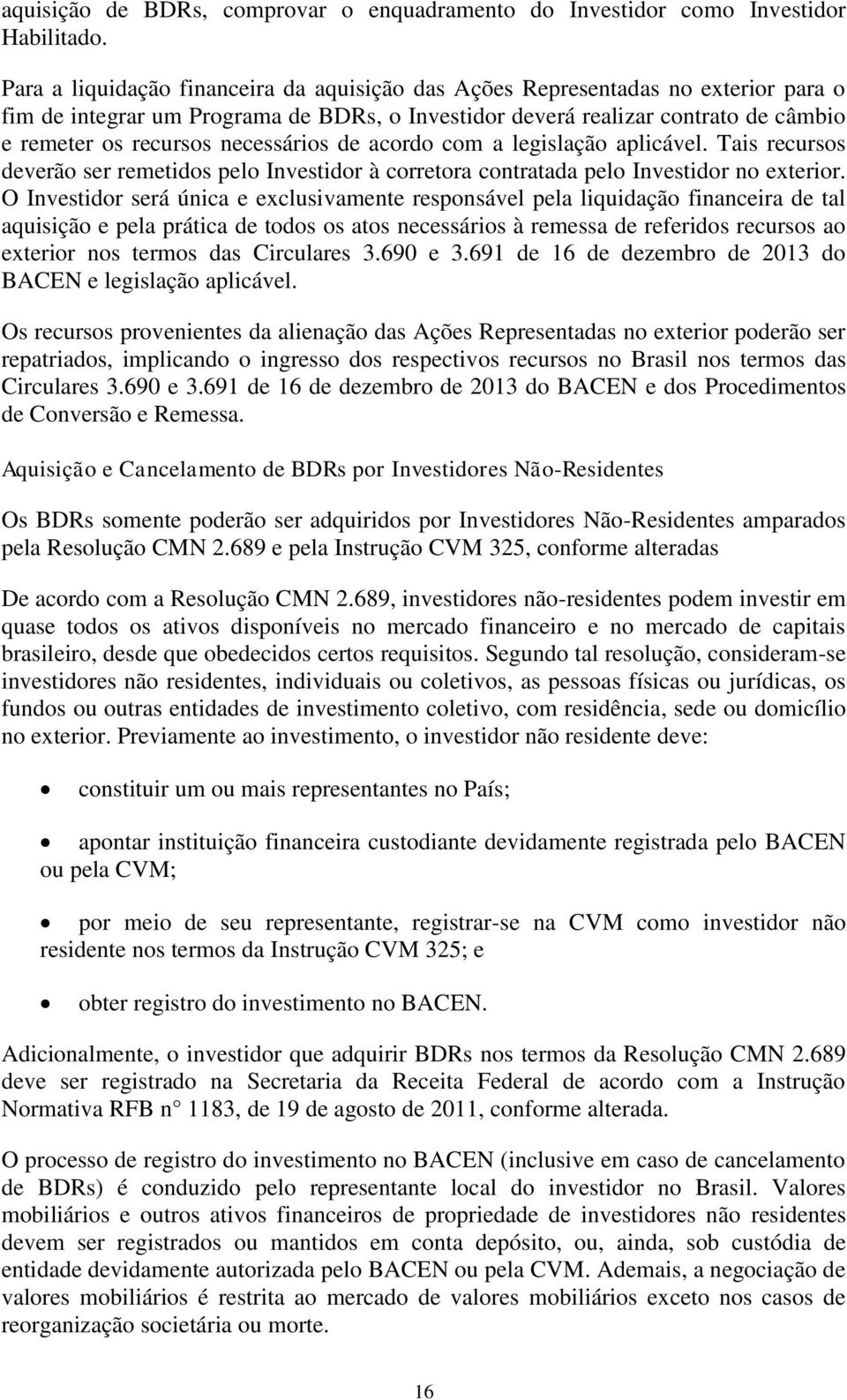 necessários de acordo com a legislação aplicável. Tais recursos deverão ser remetidos pelo Investidor à corretora contratada pelo Investidor no exterior.