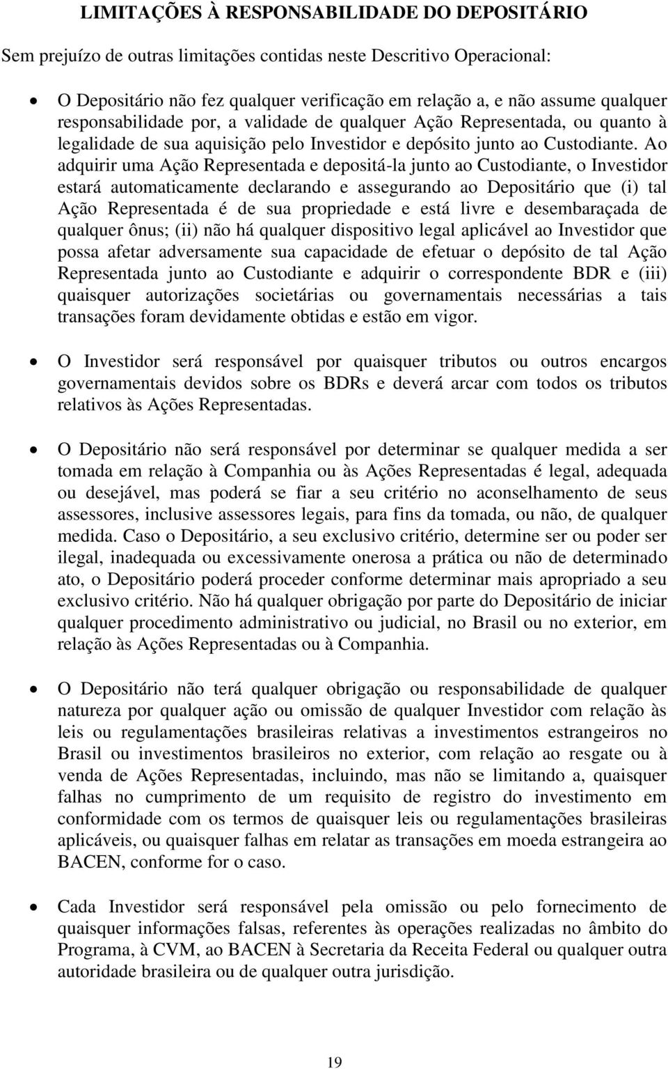 Ao adquirir uma Ação Representada e depositá-la junto ao Custodiante, o Investidor estará automaticamente declarando e assegurando ao Depositário que (i) tal Ação Representada é de sua propriedade e