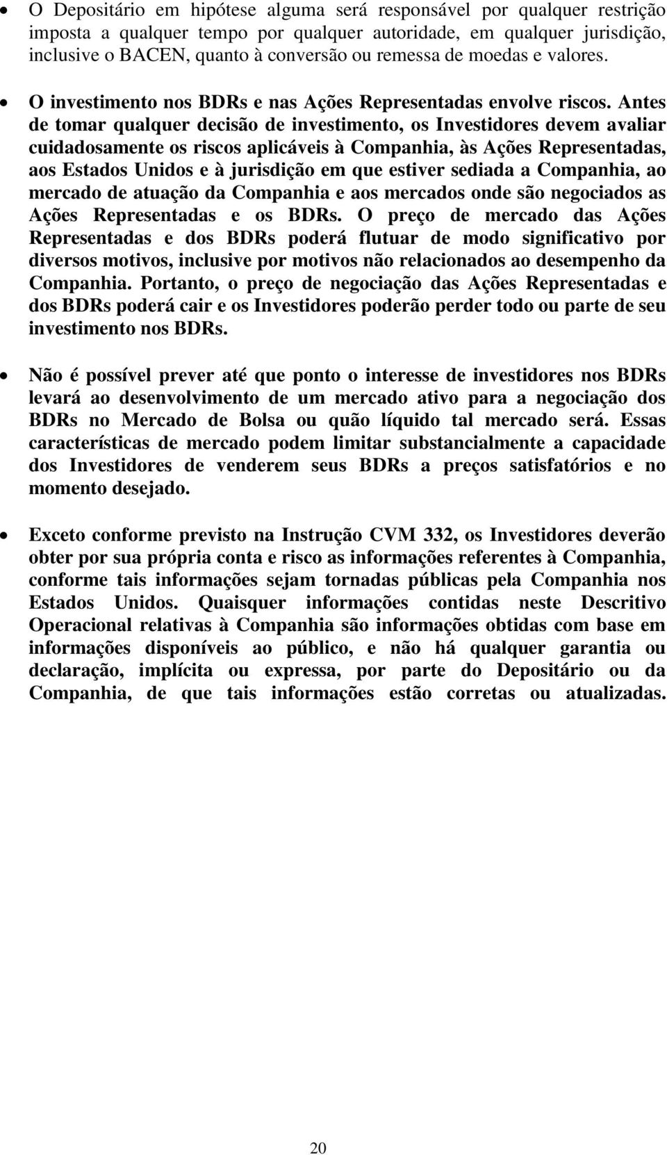 Antes de tomar qualquer decisão de investimento, os Investidores devem avaliar cuidadosamente os riscos aplicáveis à Companhia, às Ações Representadas, aos Estados Unidos e à jurisdição em que