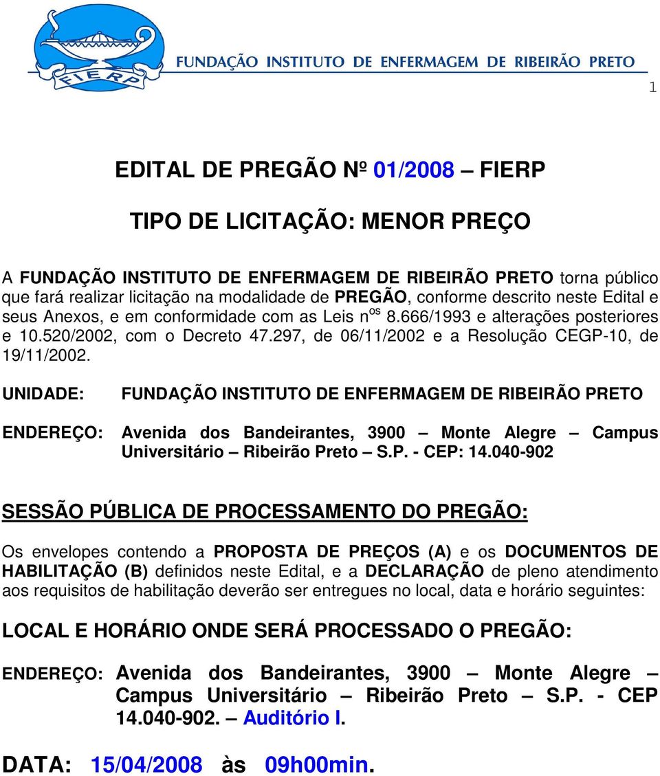 UNIDADE: FUNDAÇÃO INSTITUTO DE ENFERMAGEM DE RIBEIRÃO PRETO ENDEREÇO: Avenida dos Bandeirantes, 3900 Monte Alegre Campus Universitário Ribeirão Preto S.P. - CEP: 14.