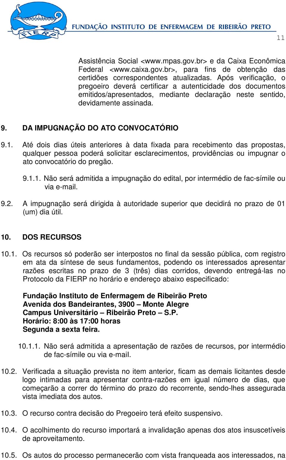 Até dois dias úteis anteriores à data fixada para recebimento das propostas, qualquer pessoa poderá solicitar esclarecimentos, providências ou impugnar o ato convocatório do pregão. 9.1.