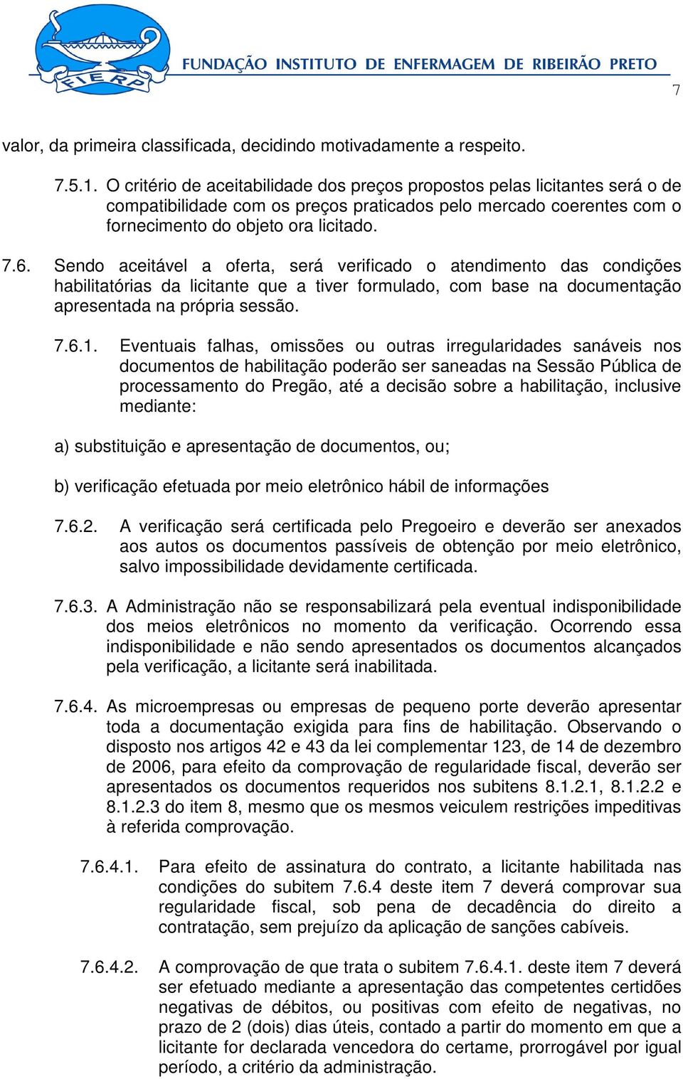 Sendo aceitável a oferta, será verificado o atendimento das condições habilitatórias da licitante que a tiver formulado, com base na documentação apresentada na própria sessão. 7.6.1.