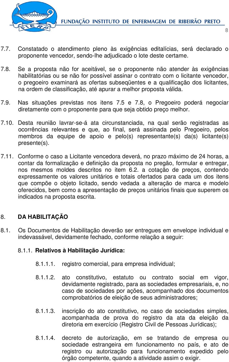 classificação, até apurar a melhor proposta válida. 7.9. Nas situações previstas nos itens 7.5 e 7.8, o Pregoeiro poderá negociar diretamente com o proponente para que seja obtido preço melhor. 7.10.