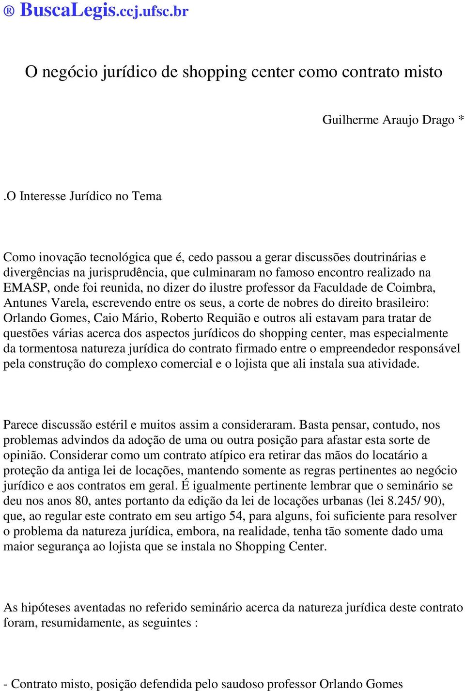 foi reunida, no dizer do ilustre professor da Faculdade de Coimbra, Antunes Varela, escrevendo entre os seus, a corte de nobres do direito brasileiro: Orlando Gomes, Caio Mário, Roberto Requião e