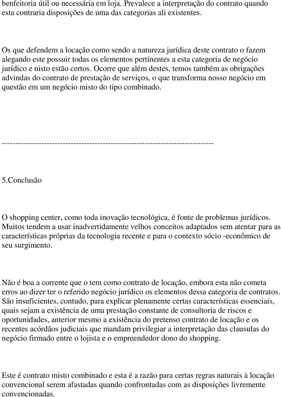 Ocorre que além destes, temos também as obrigações advindas do contrato de prestação de serviços, o que transforma nosso negócio em questão em um negócio misto do tipo combinado.