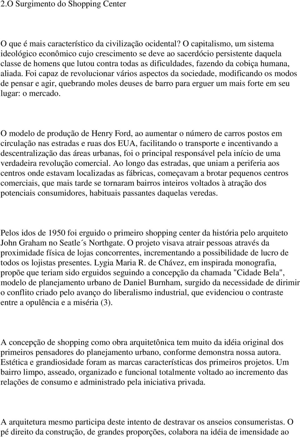 Foi capaz de revolucionar vários aspectos da sociedade, modificando os modos de pensar e agir, quebrando moles deuses de barro para erguer um mais forte em seu lugar: o mercado.