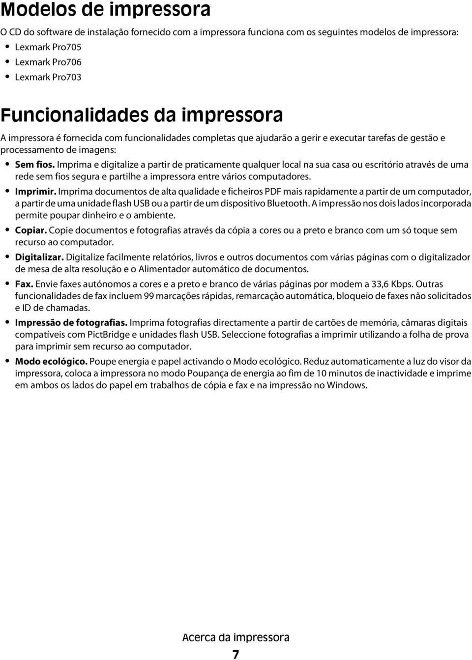 Imprima e digitalize a partir de praticamente qualquer local na sua casa ou escritório através de uma rede sem fios segura e partilhe a impressora entre vários computadores. Imprimir.