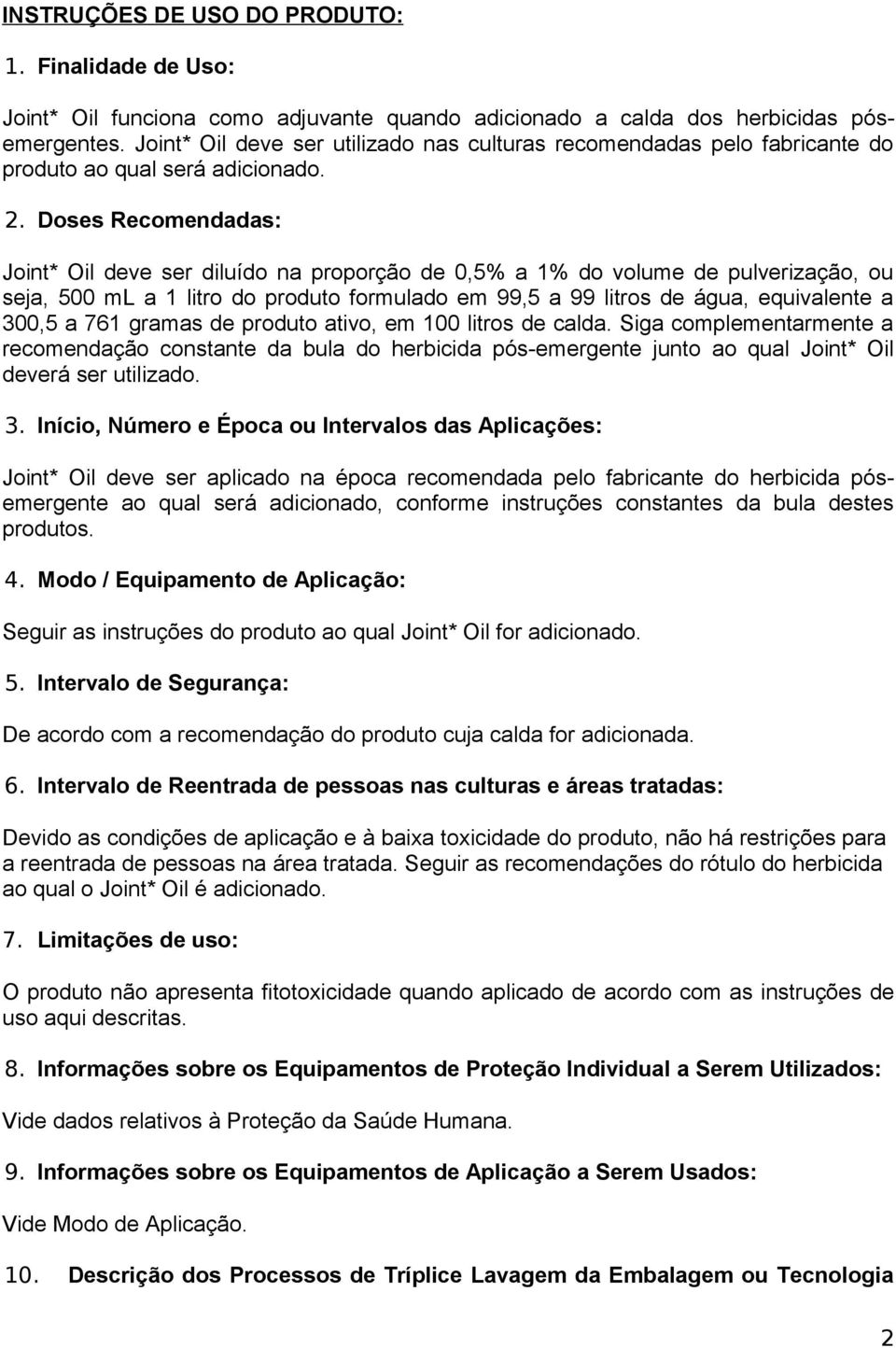 Doses Recomendadas: Joint* Oil deve ser diluído na proporção de 0,5% a 1% do volume de pulverização, ou seja, 500 ml a 1 litro do produto formulado em 99,5 a 99 litros de água, equivalente a 300,5 a